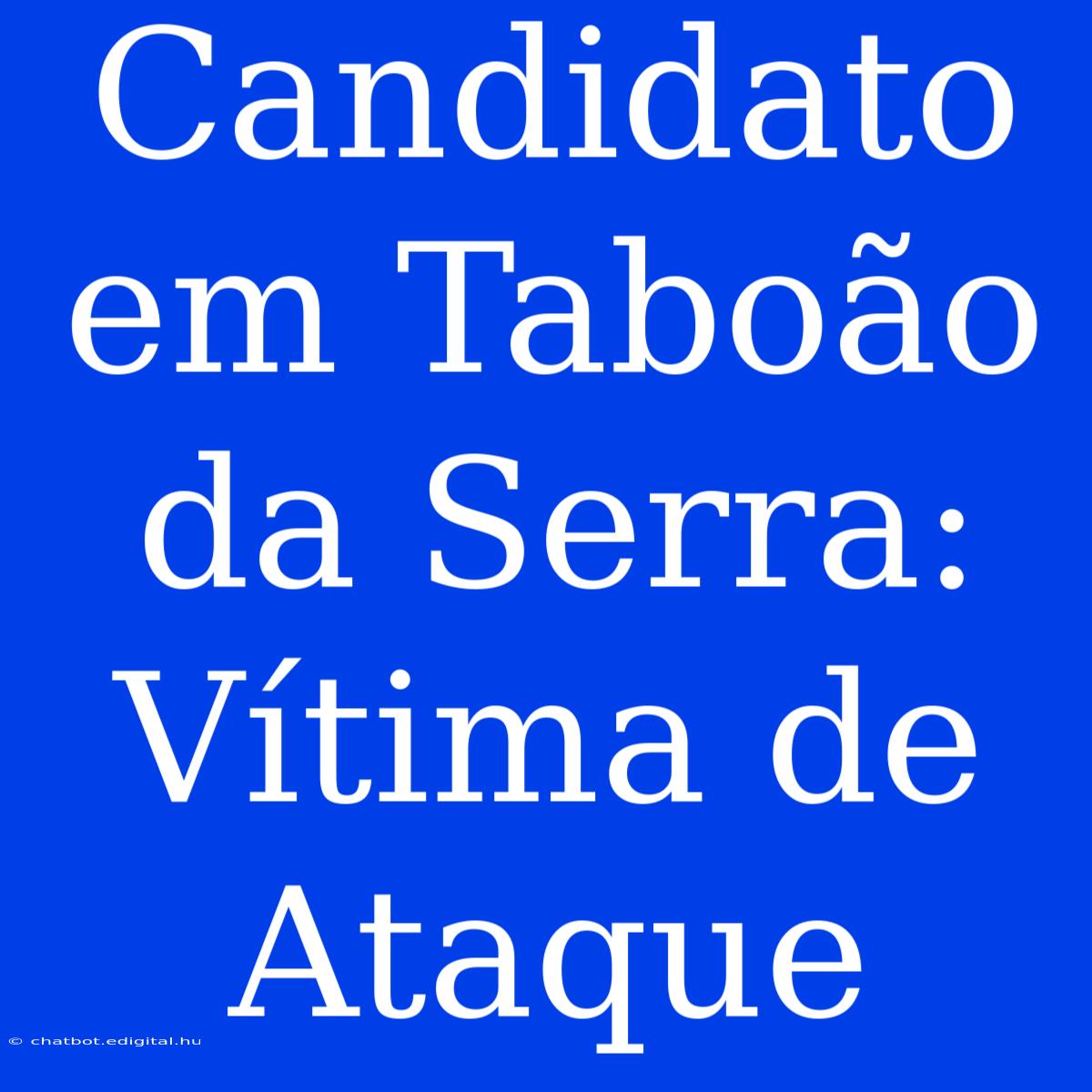 Candidato Em Taboão Da Serra: Vítima De Ataque