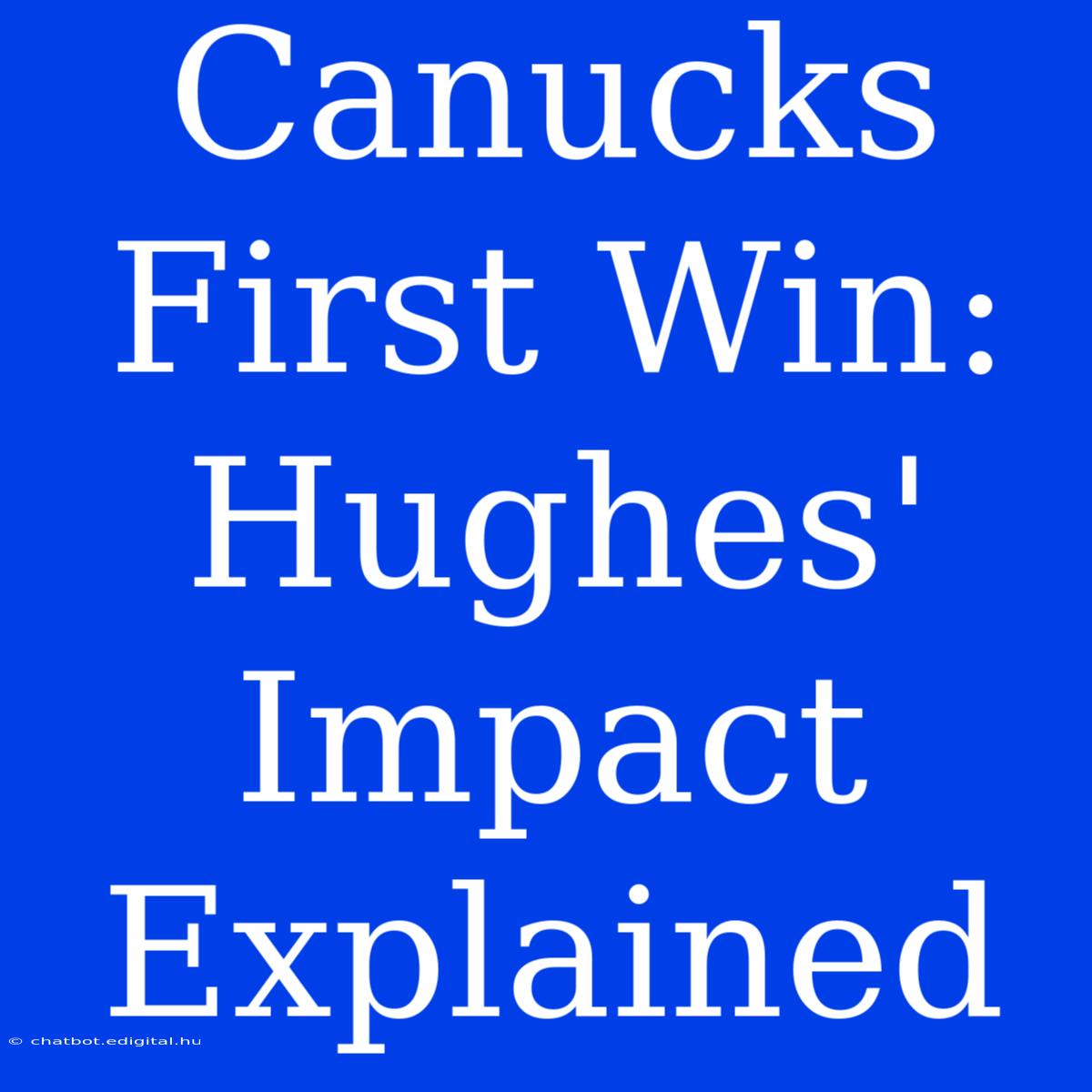 Canucks First Win:  Hughes'  Impact Explained