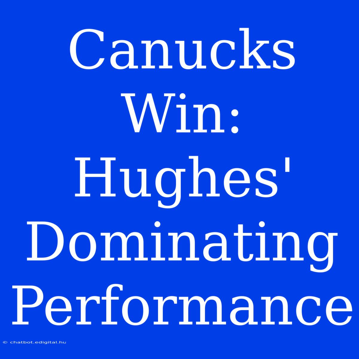 Canucks Win:  Hughes'  Dominating Performance 