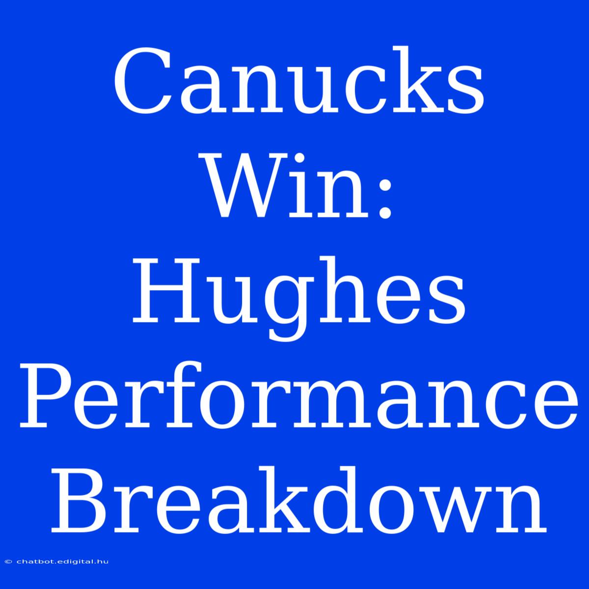 Canucks Win:  Hughes Performance Breakdown