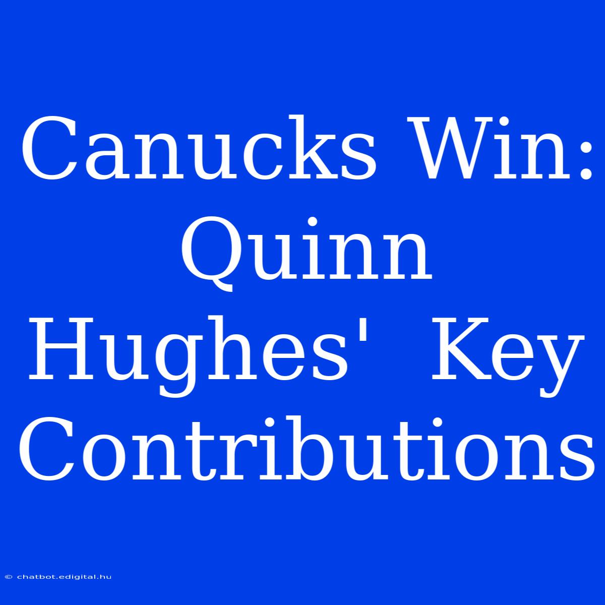 Canucks Win:  Quinn Hughes'  Key Contributions