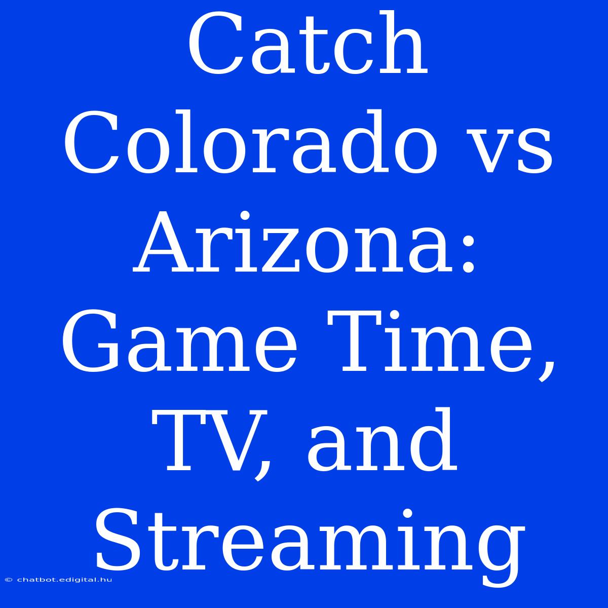 Catch Colorado Vs Arizona: Game Time, TV, And Streaming