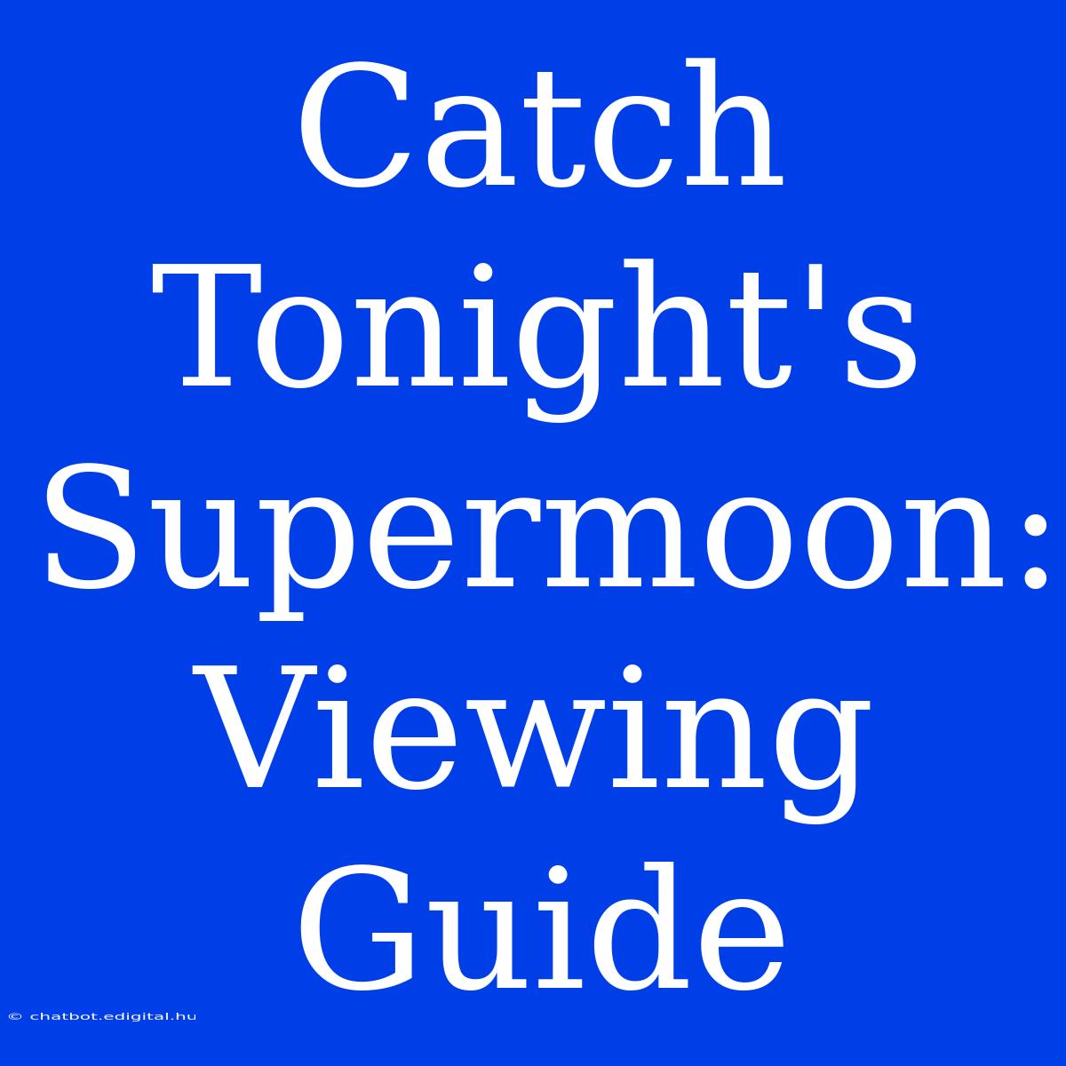 Catch Tonight's Supermoon: Viewing Guide