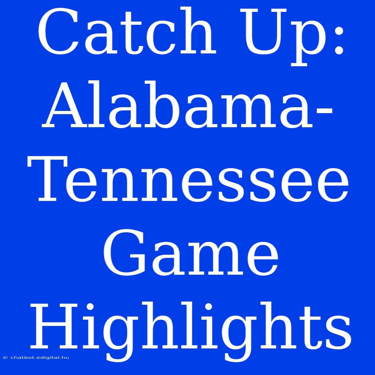 Catch Up: Alabama-Tennessee Game Highlights