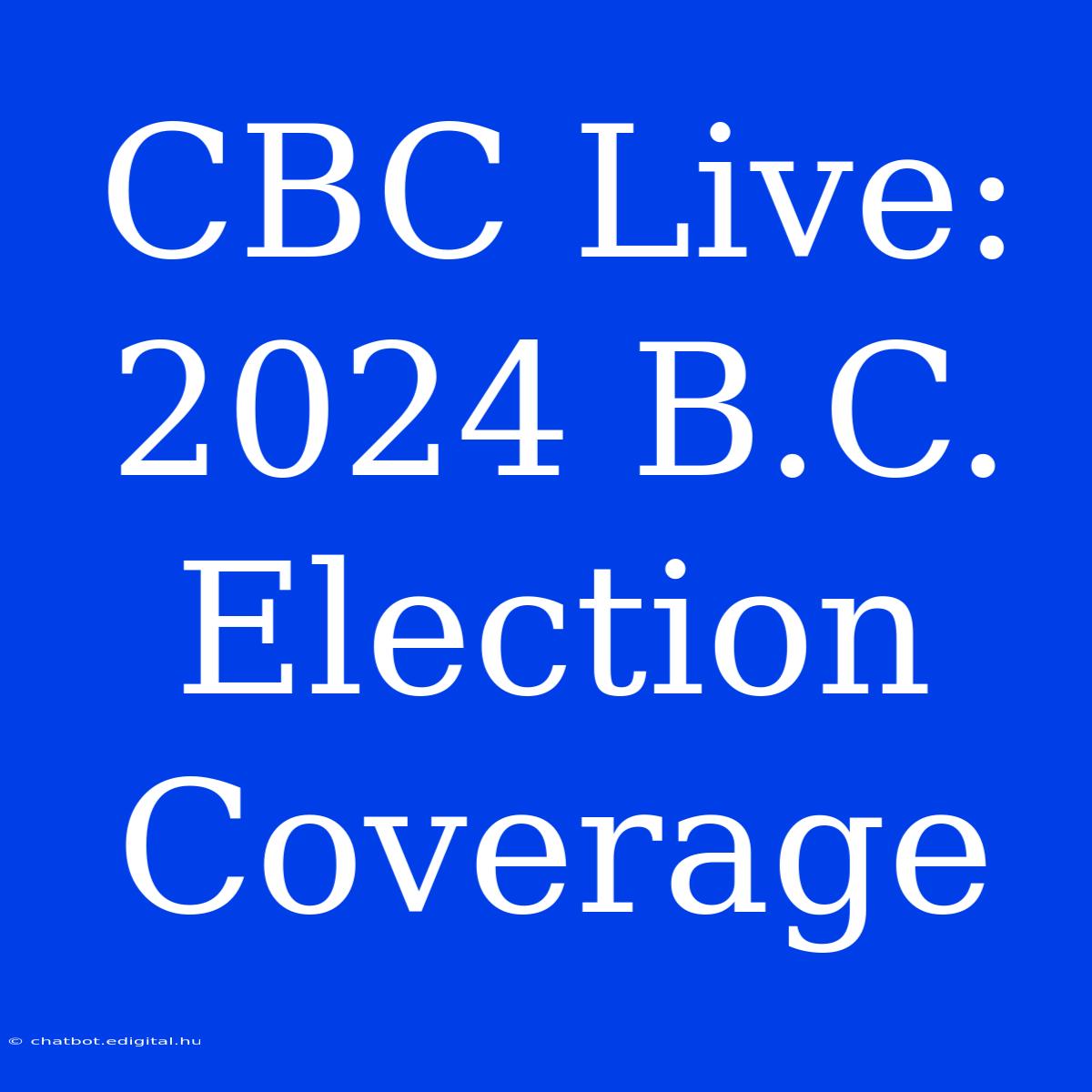 CBC Live: 2024 B.C. Election Coverage