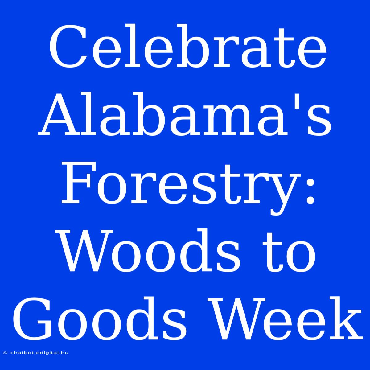 Celebrate Alabama's Forestry: Woods To Goods Week