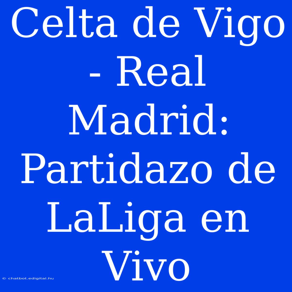 Celta De Vigo - Real Madrid: Partidazo De LaLiga En Vivo