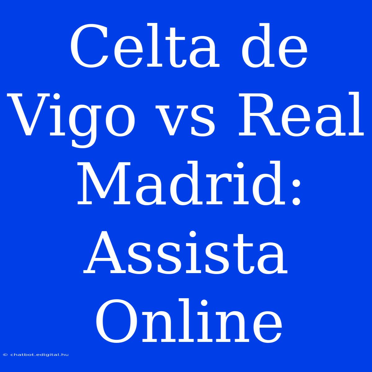 Celta De Vigo Vs Real Madrid: Assista Online