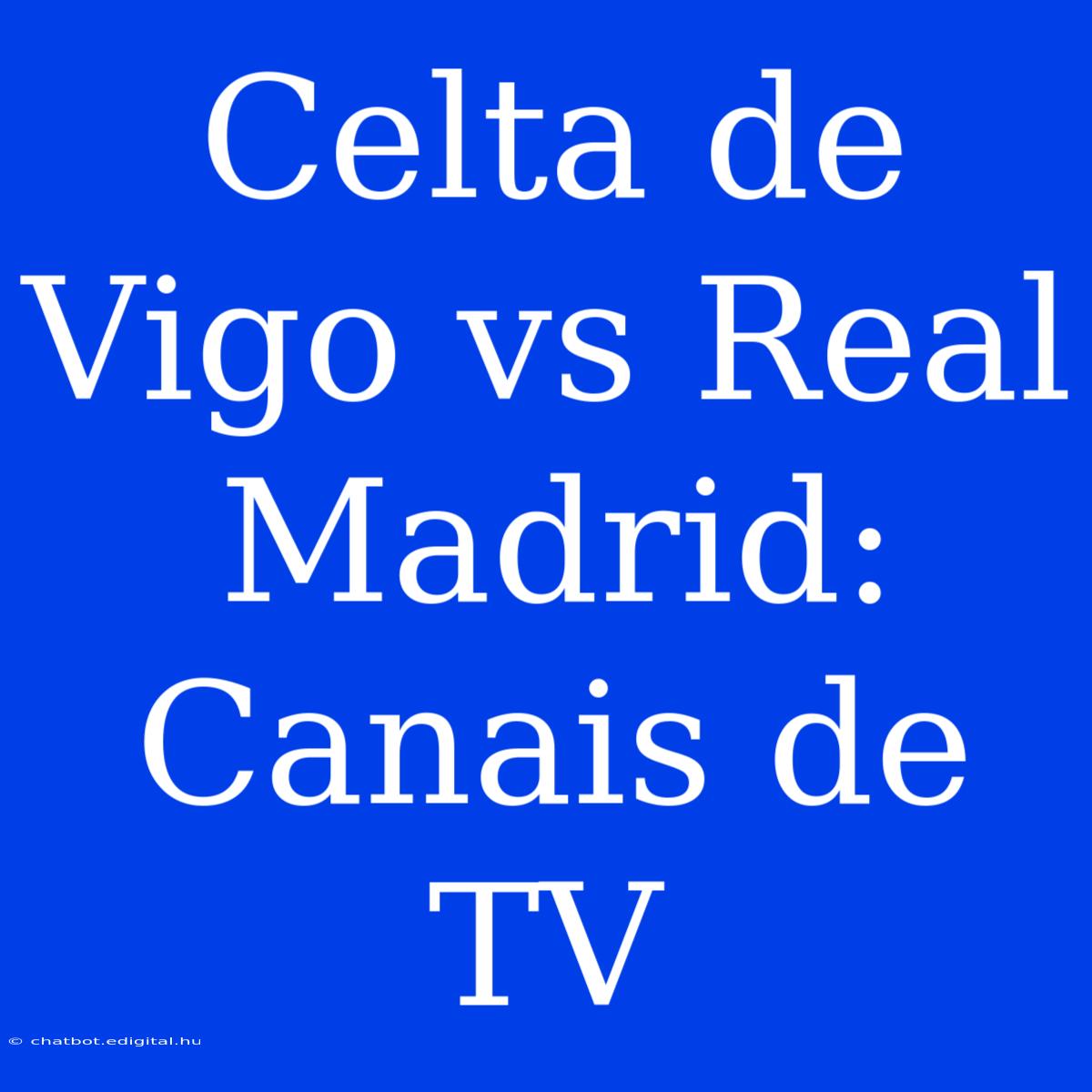 Celta De Vigo Vs Real Madrid: Canais De TV