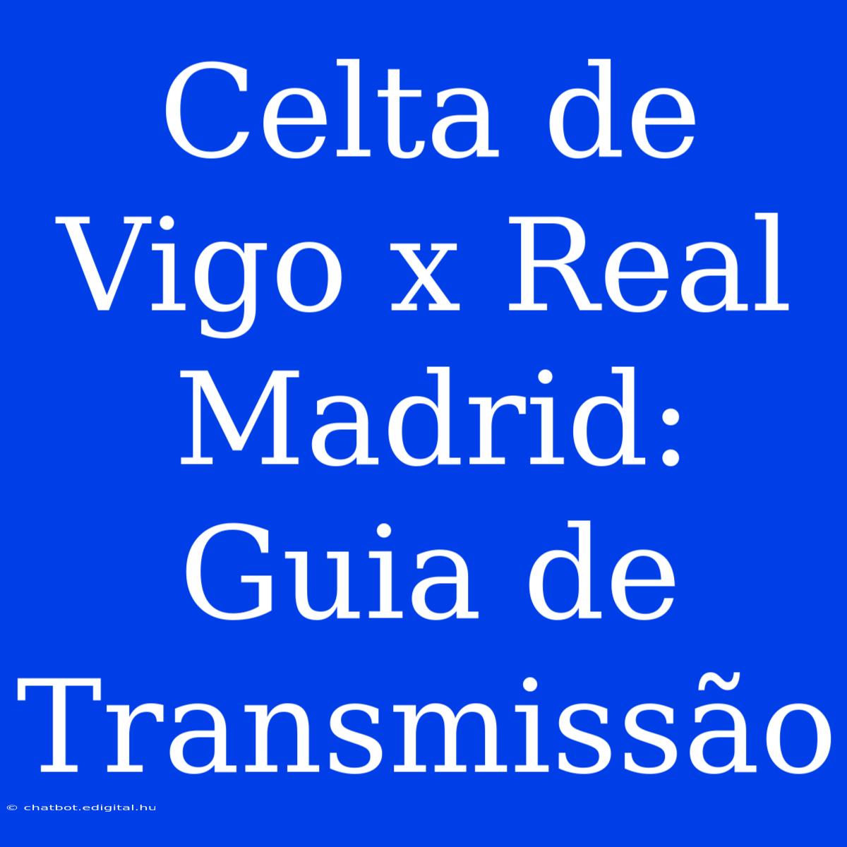 Celta De Vigo X Real Madrid: Guia De Transmissão