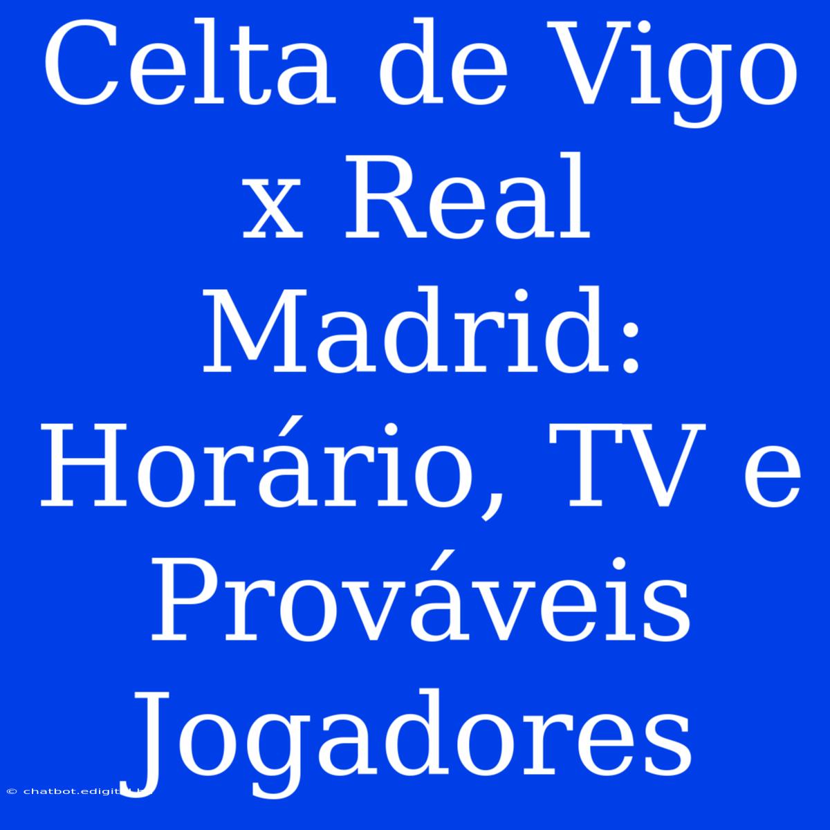 Celta De Vigo X Real Madrid: Horário, TV E Prováveis Jogadores