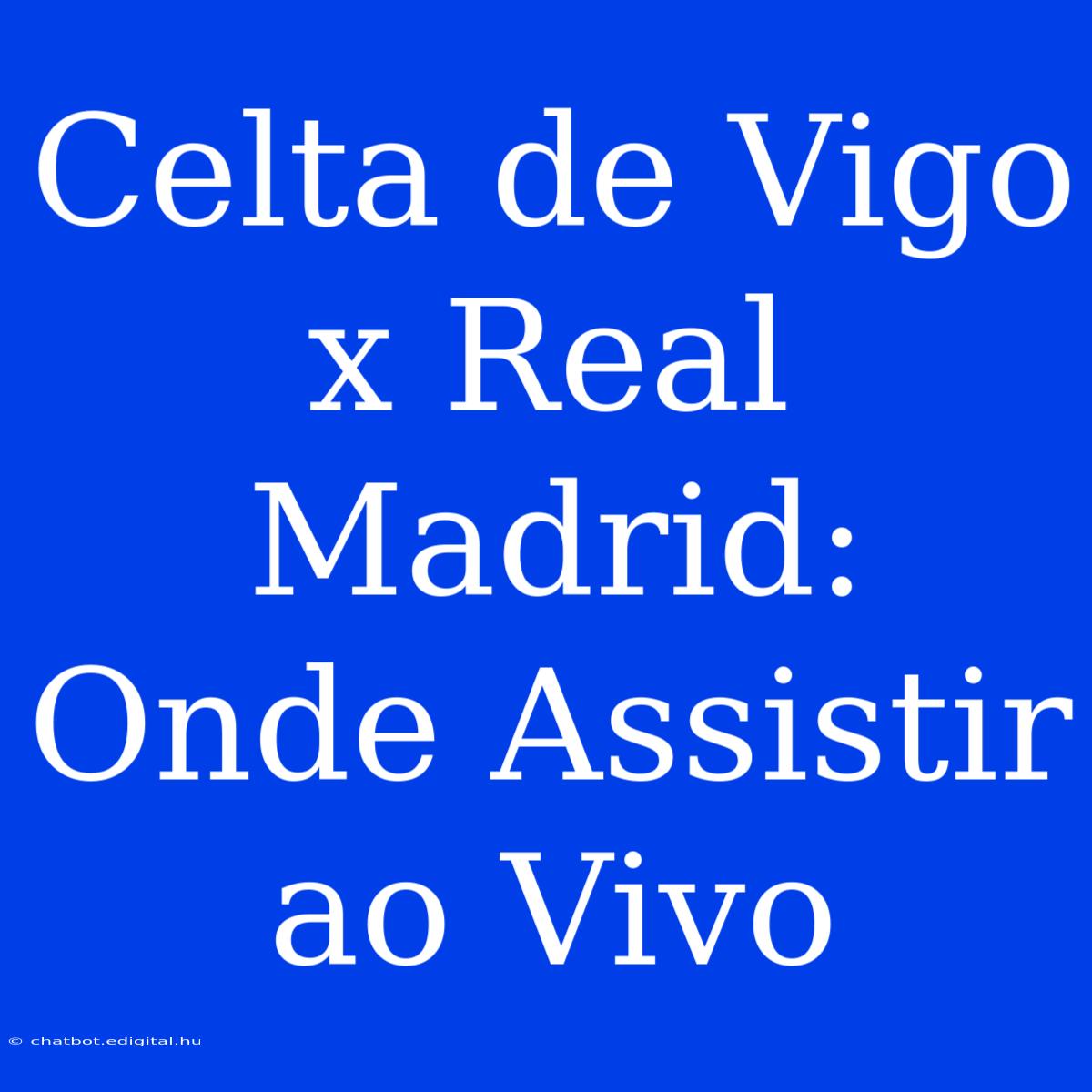 Celta De Vigo X Real Madrid: Onde Assistir Ao Vivo