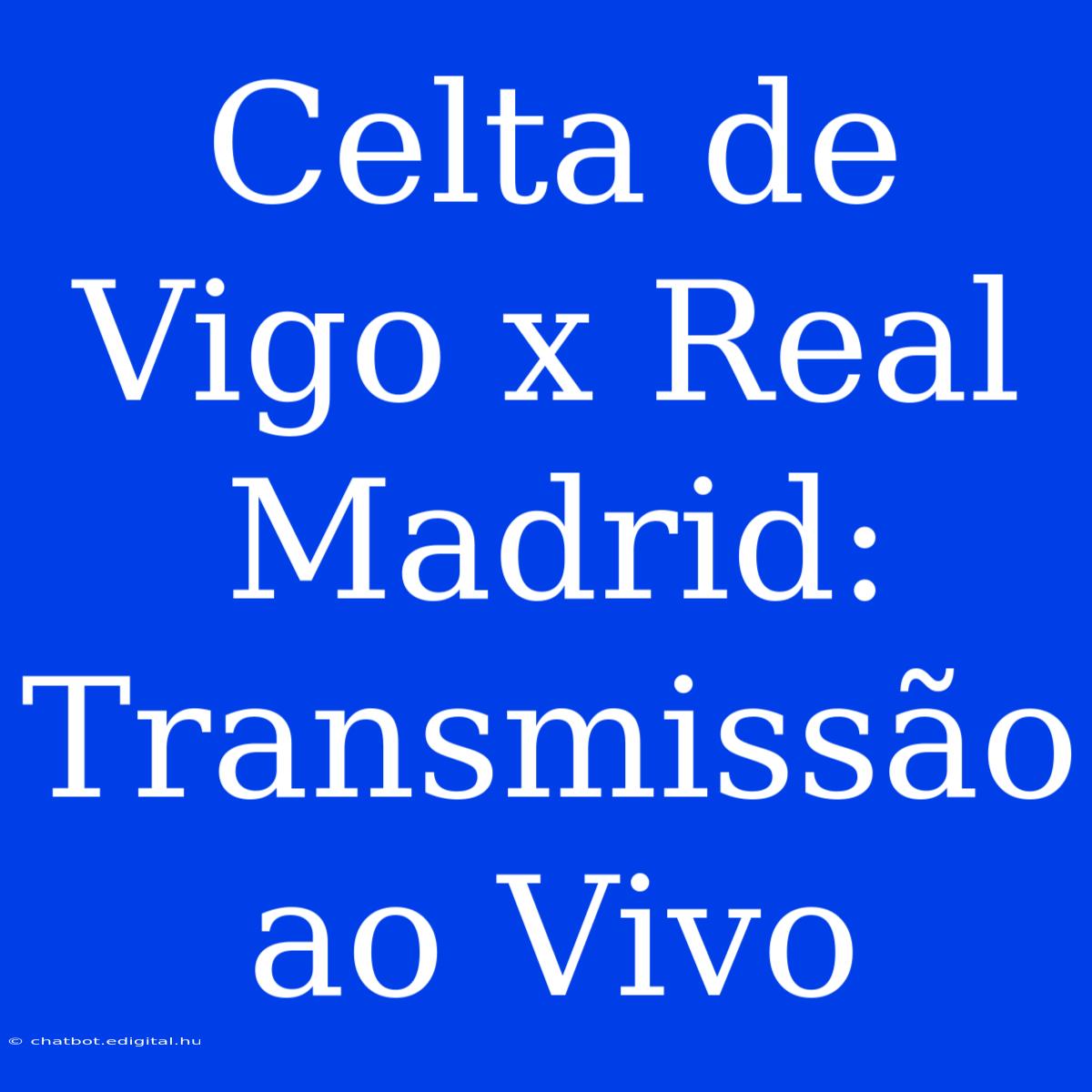 Celta De Vigo X Real Madrid: Transmissão Ao Vivo