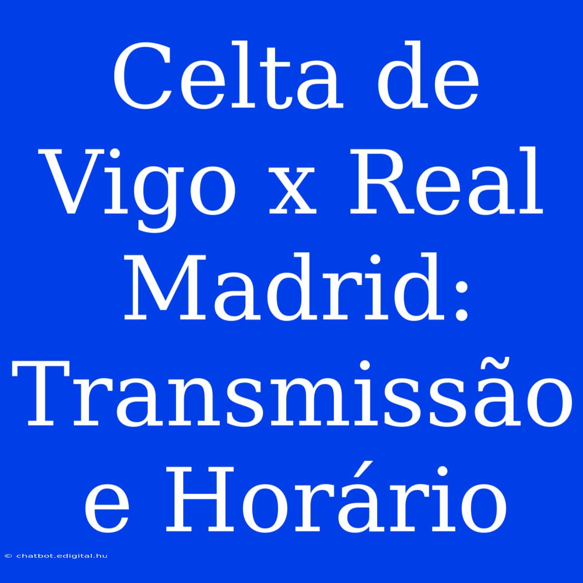 Celta De Vigo X Real Madrid: Transmissão E Horário