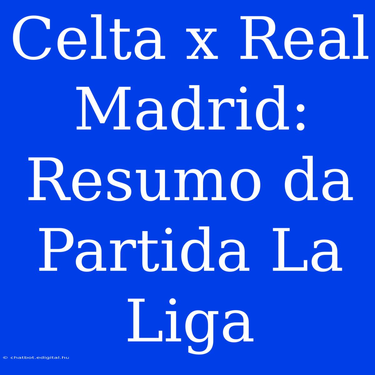 Celta X Real Madrid: Resumo Da Partida La Liga