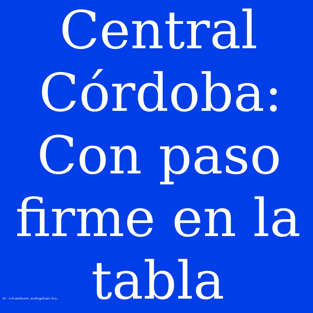 Central Córdoba: Con Paso Firme En La Tabla