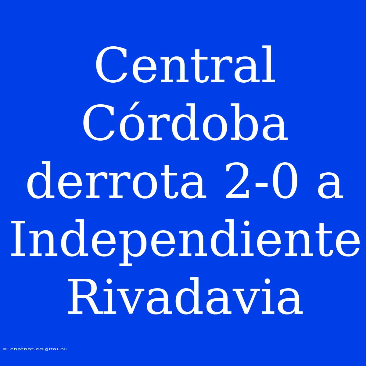 Central Córdoba Derrota 2-0 A Independiente Rivadavia