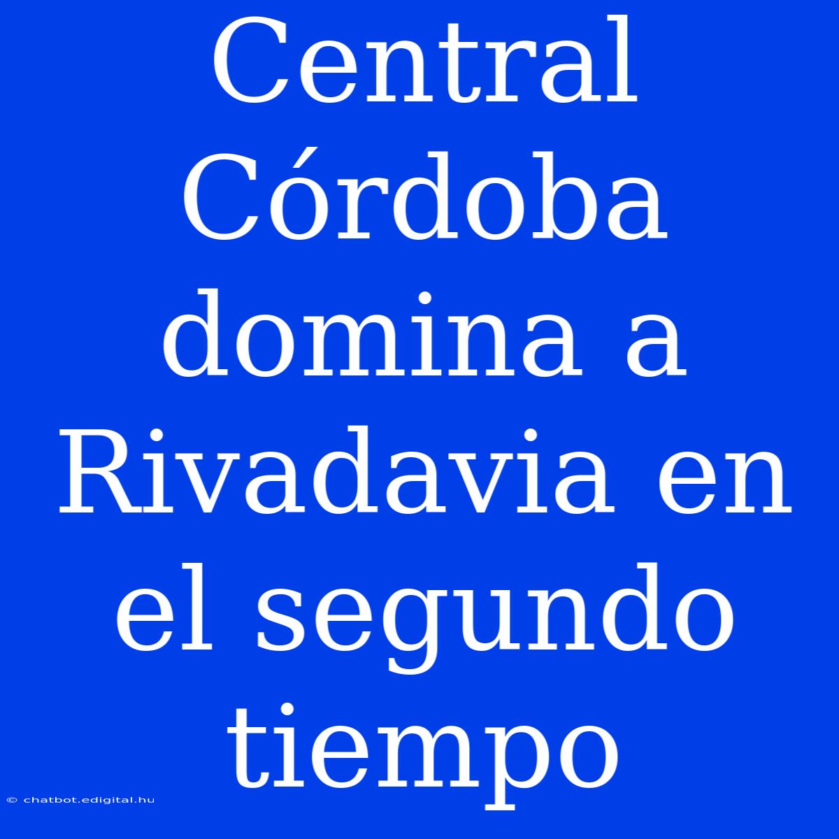 Central Córdoba Domina A Rivadavia En El Segundo Tiempo