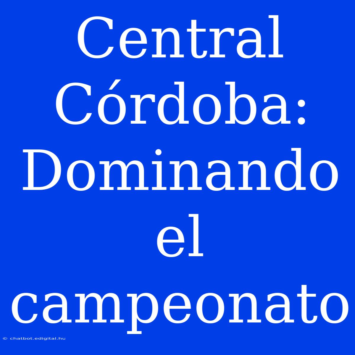 Central Córdoba: Dominando El Campeonato