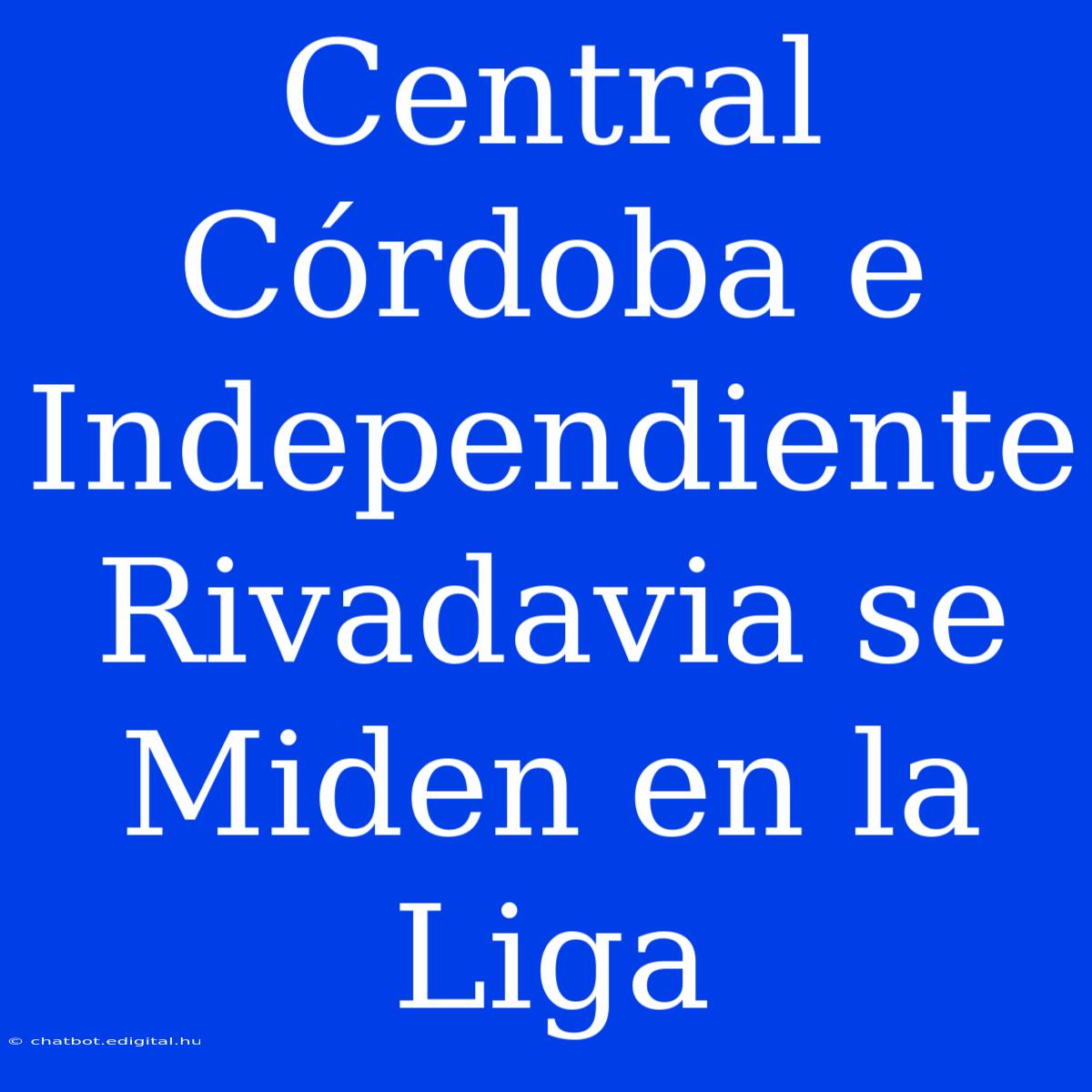 Central Córdoba E Independiente Rivadavia Se Miden En La Liga