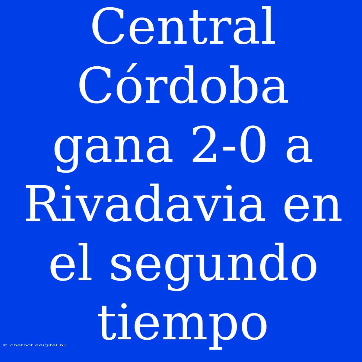 Central Córdoba Gana 2-0 A Rivadavia En El Segundo Tiempo