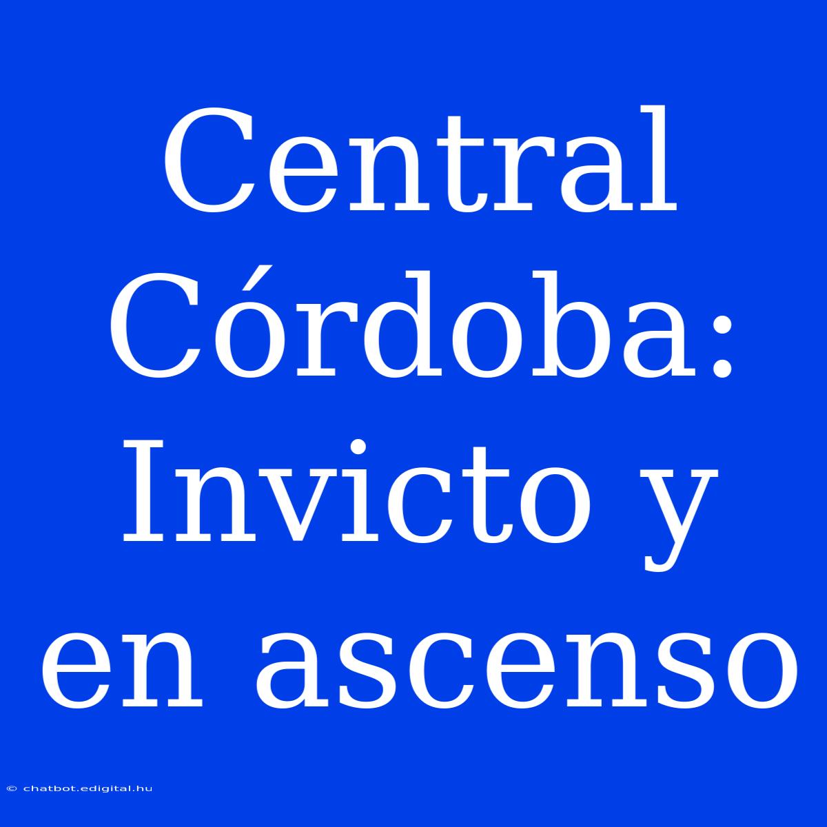 Central Córdoba: Invicto Y En Ascenso