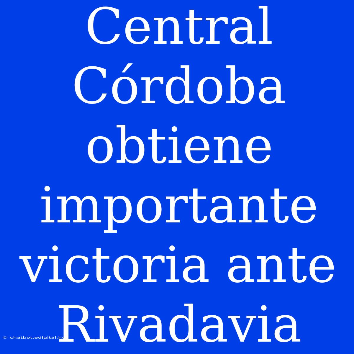 Central Córdoba Obtiene Importante Victoria Ante Rivadavia 