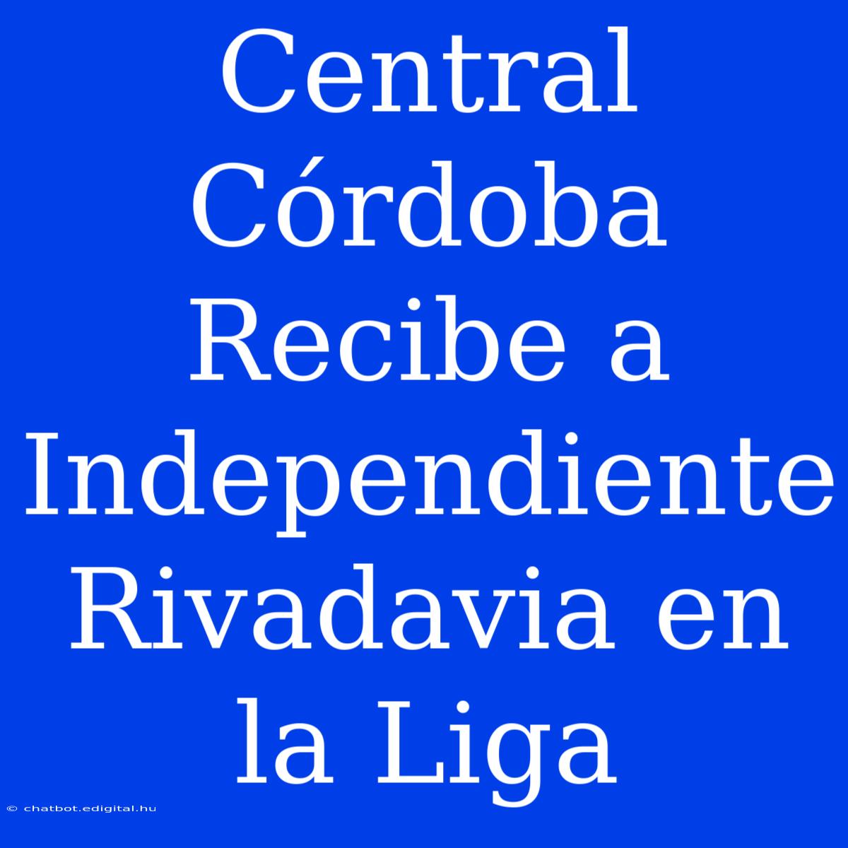 Central Córdoba Recibe A Independiente Rivadavia En La Liga