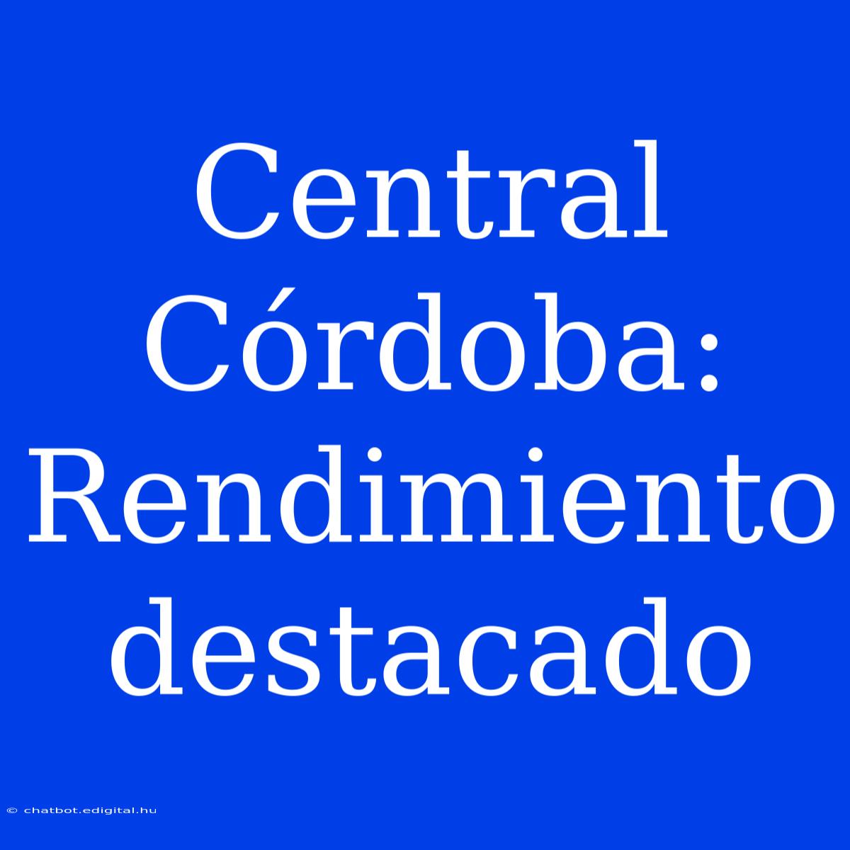 Central Córdoba: Rendimiento Destacado