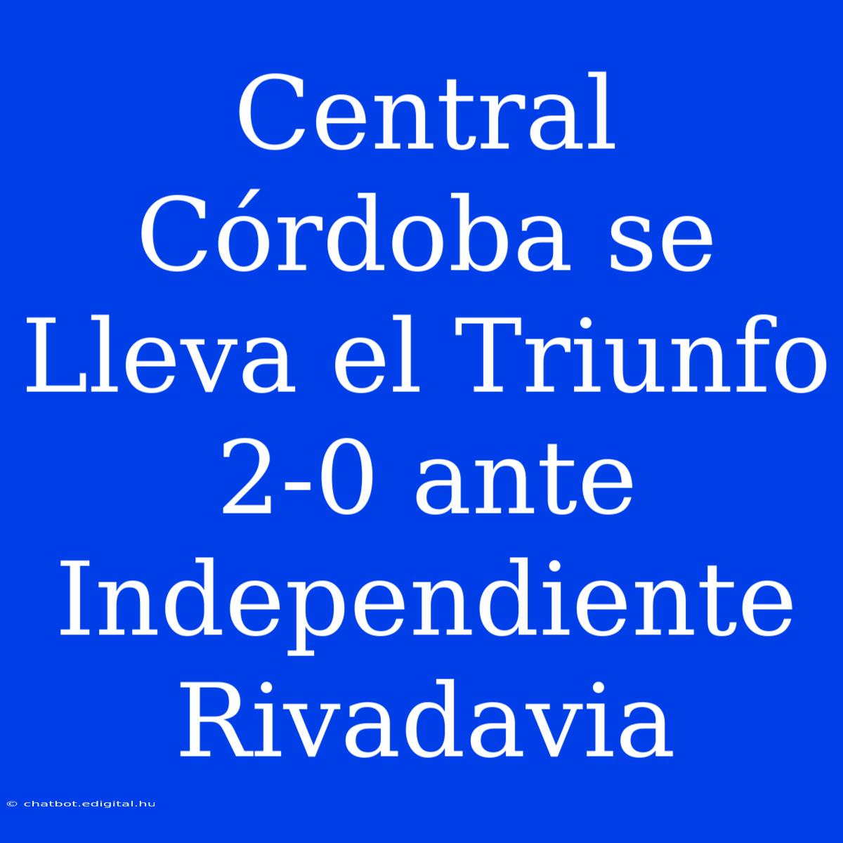 Central Córdoba Se Lleva El Triunfo 2-0 Ante Independiente Rivadavia