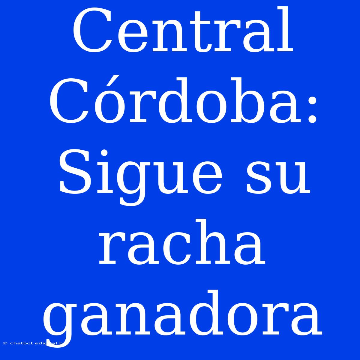 Central Córdoba: Sigue Su Racha Ganadora