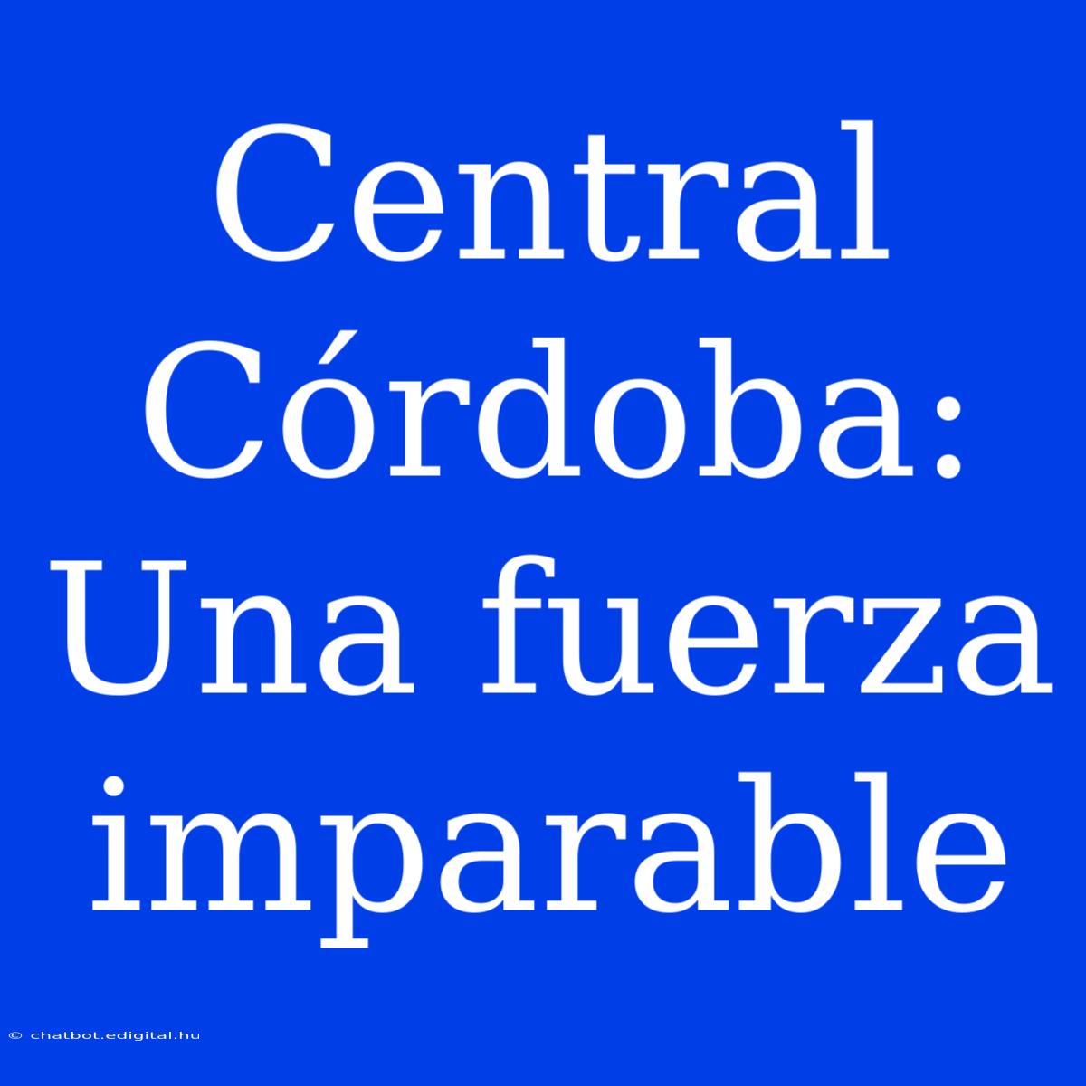 Central Córdoba: Una Fuerza Imparable