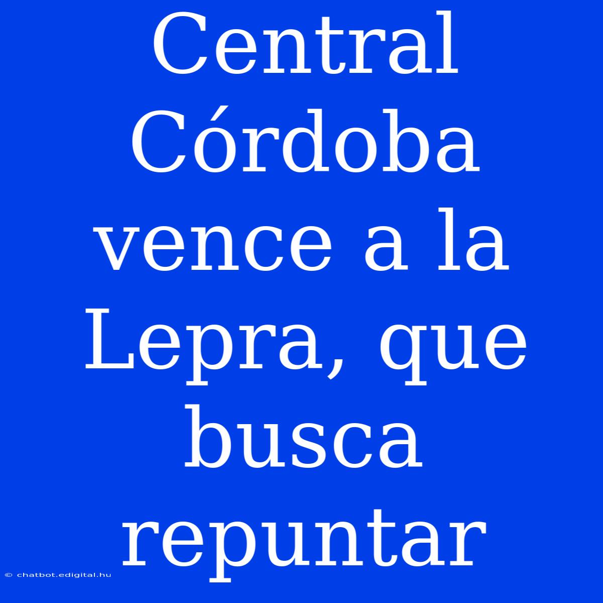 Central Córdoba Vence A La Lepra, Que Busca Repuntar