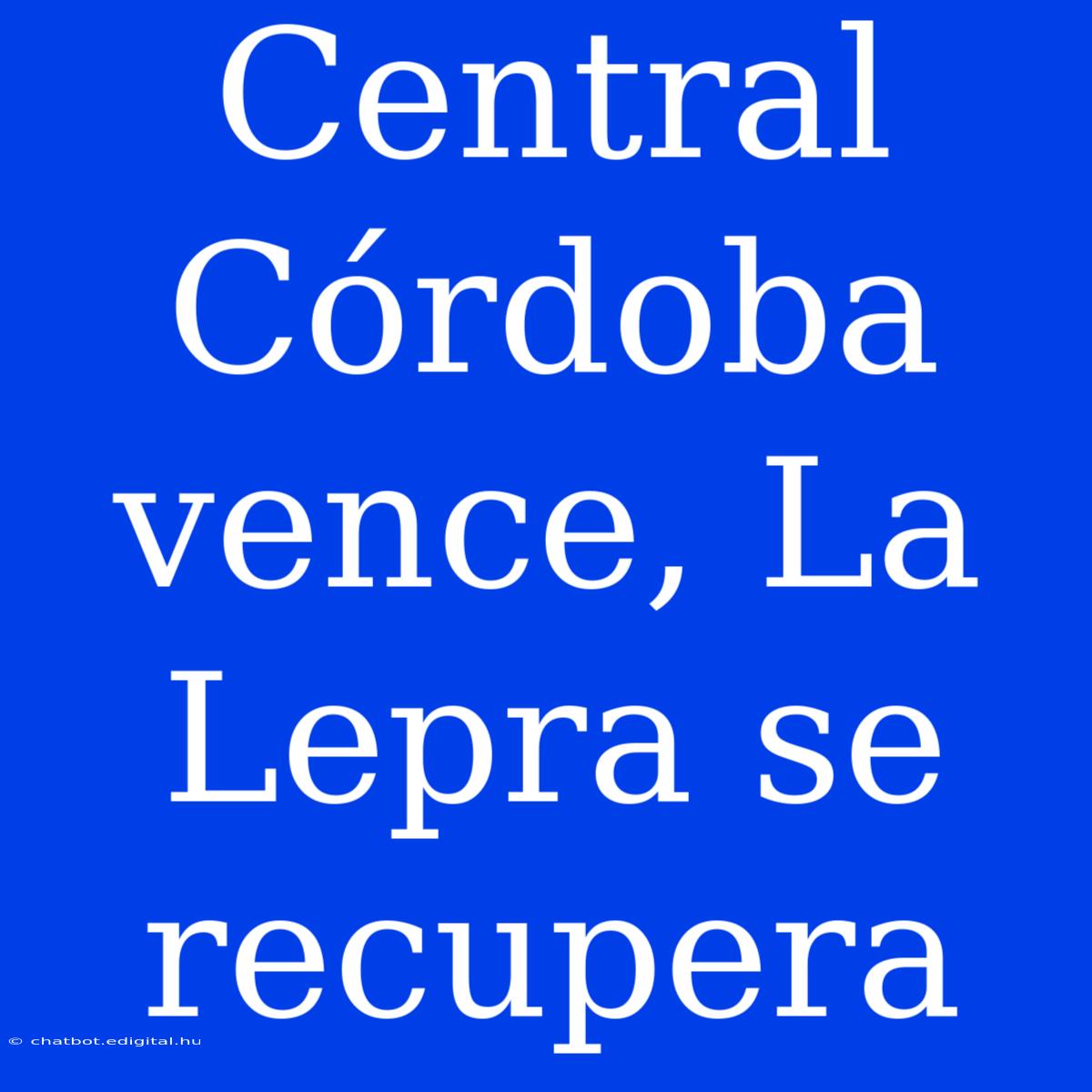 Central Córdoba Vence, La Lepra Se Recupera 