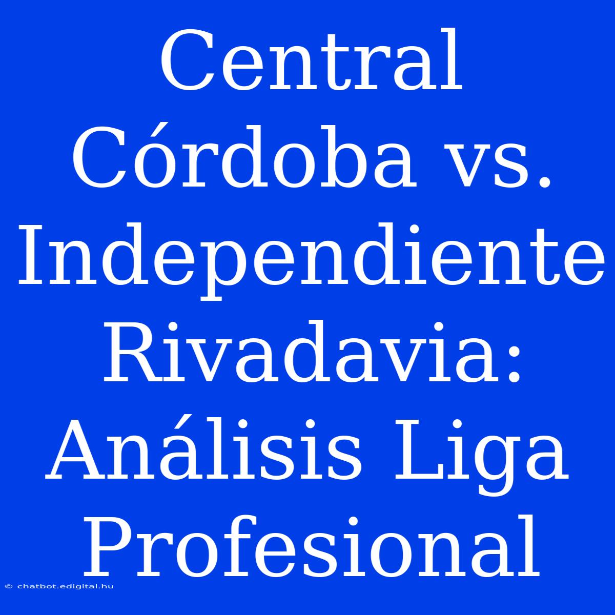 Central Córdoba Vs. Independiente Rivadavia: Análisis Liga Profesional