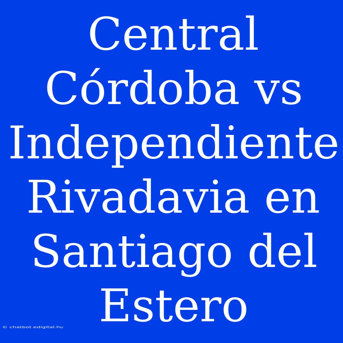 Central Córdoba Vs Independiente Rivadavia En Santiago Del Estero