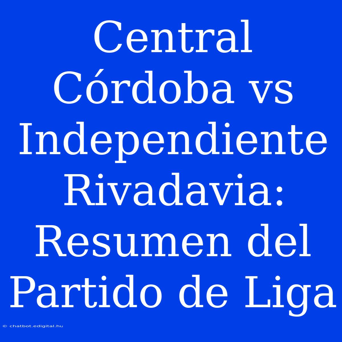 Central Córdoba Vs Independiente Rivadavia: Resumen Del Partido De Liga 