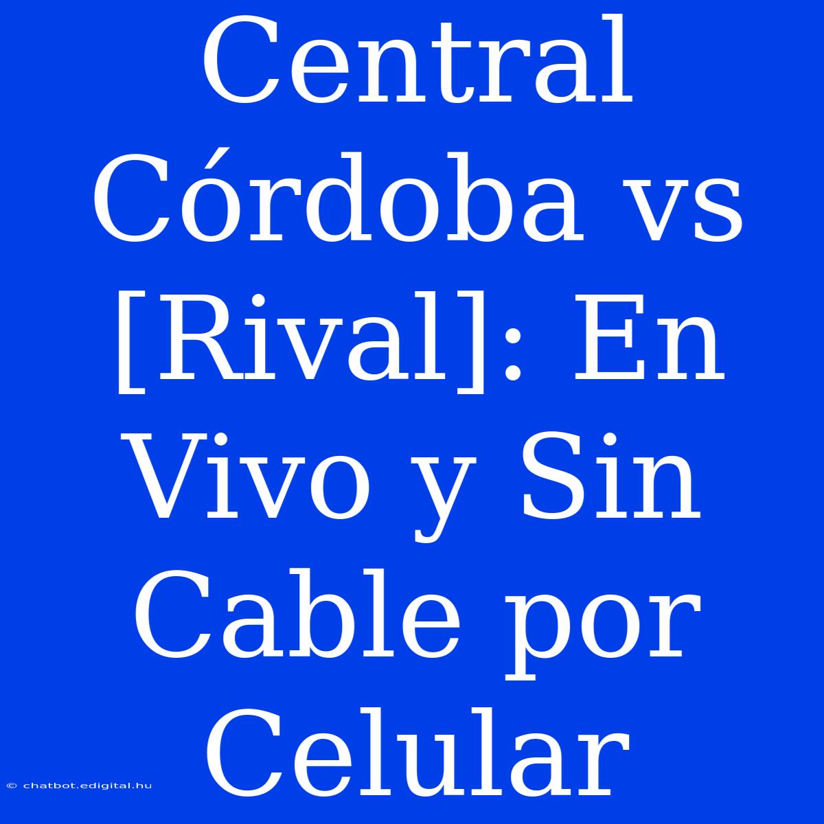 Central Córdoba Vs [Rival]: En Vivo Y Sin Cable Por Celular