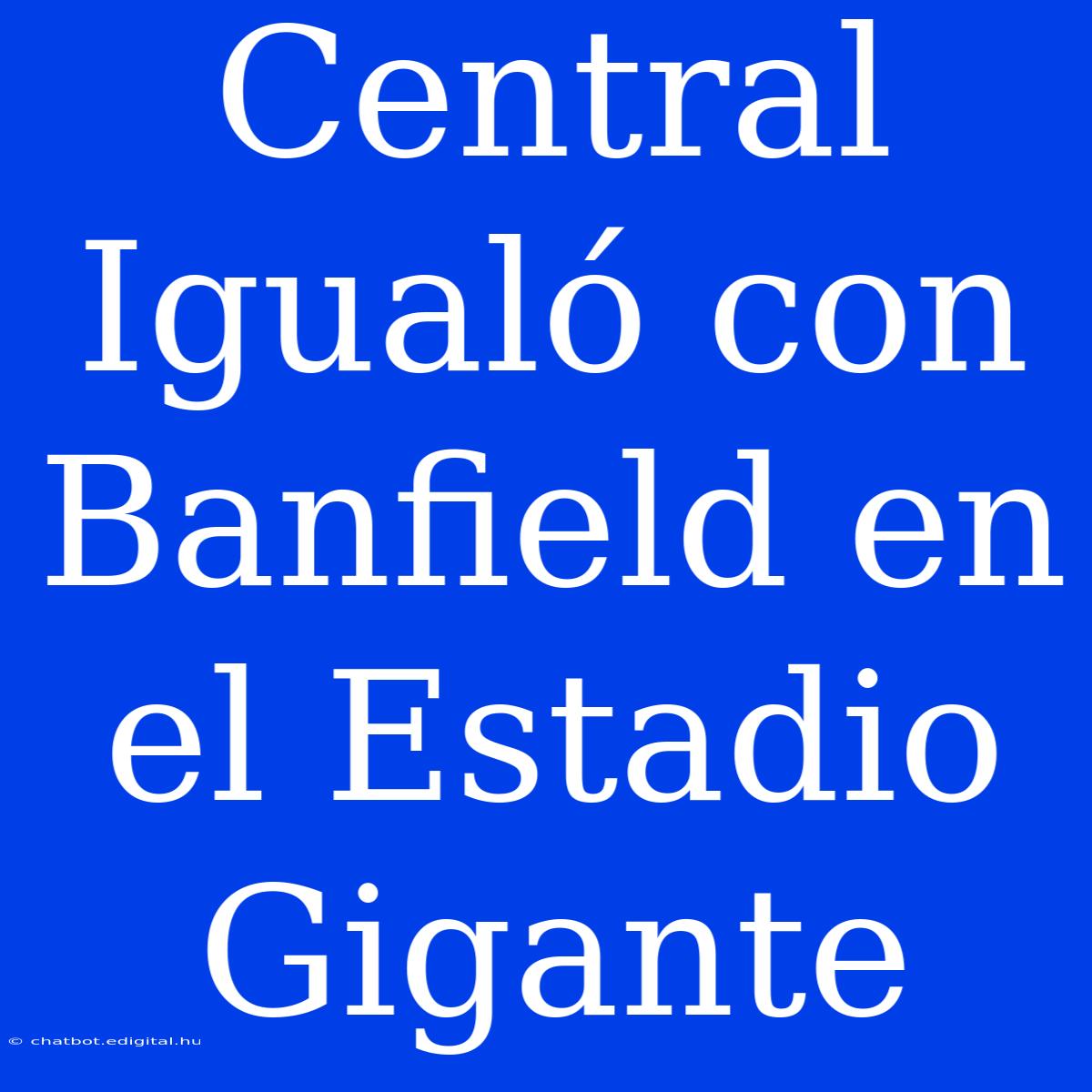 Central Igualó Con Banfield En El Estadio Gigante