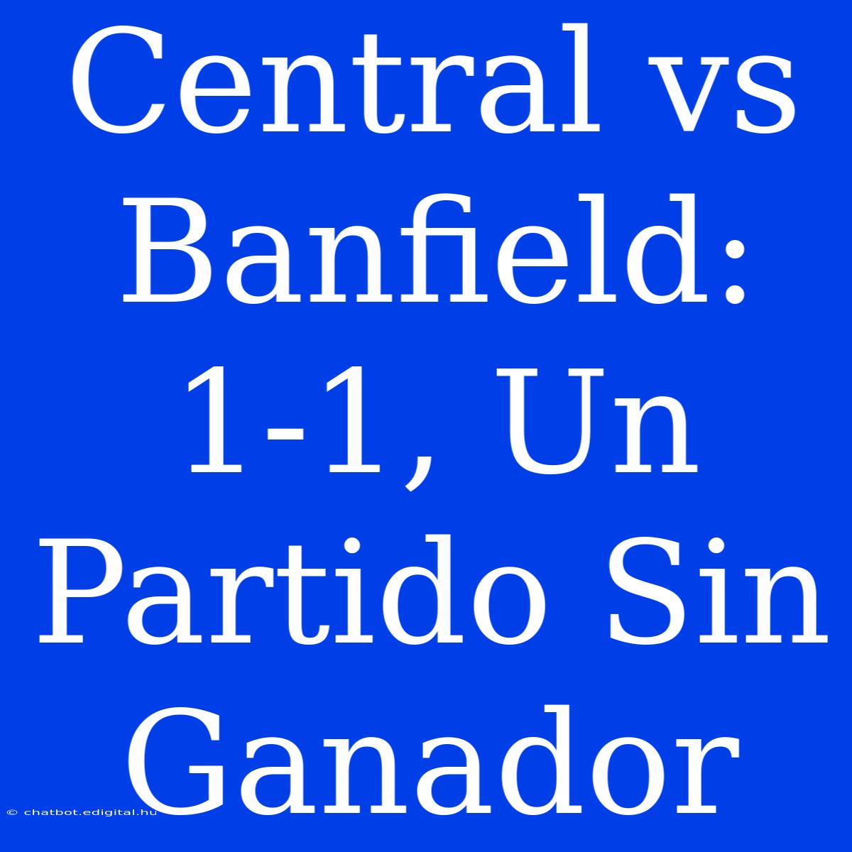 Central Vs Banfield: 1-1, Un Partido Sin Ganador 