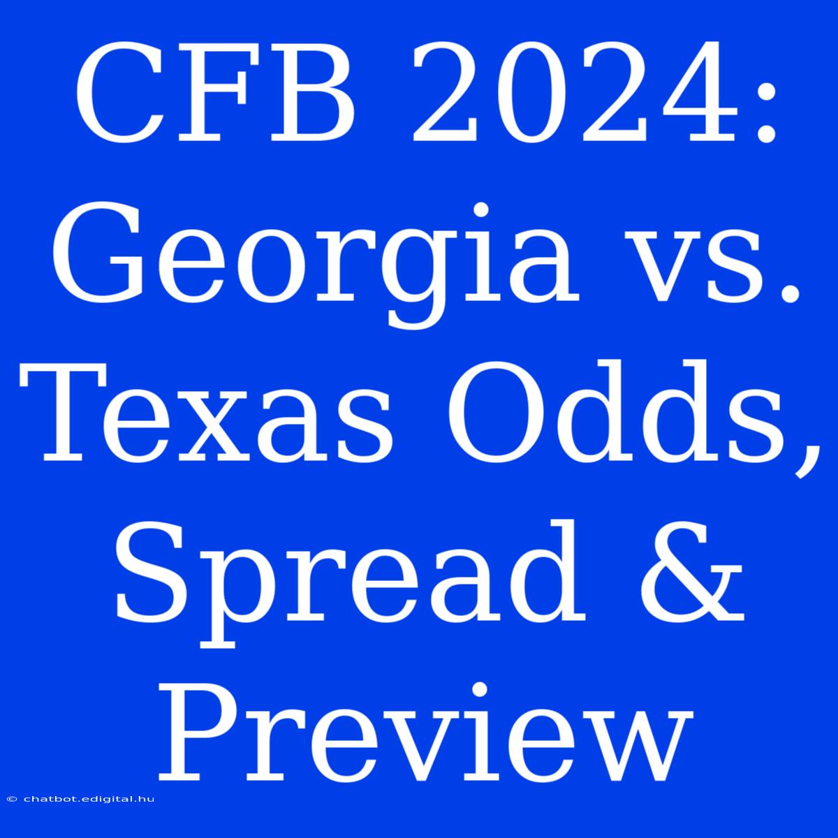 CFB 2024: Georgia Vs. Texas Odds, Spread & Preview