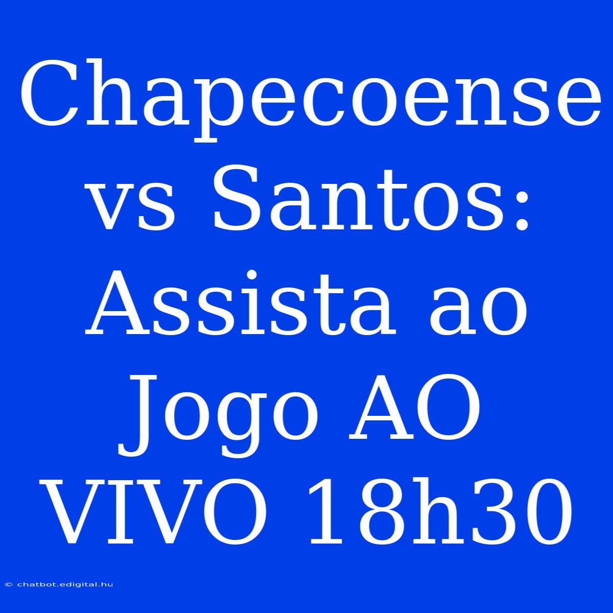 Chapecoense Vs Santos: Assista Ao Jogo AO VIVO 18h30