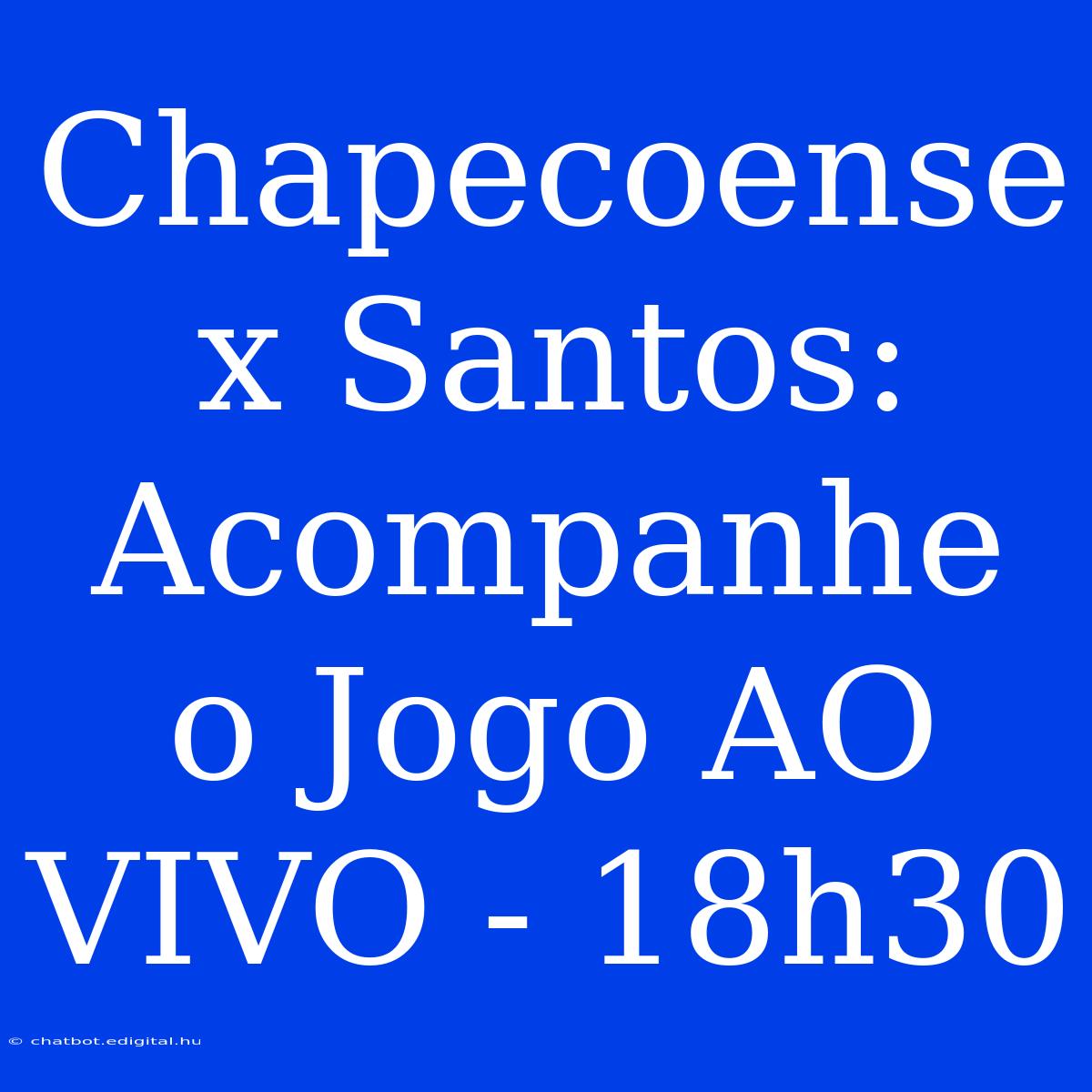 Chapecoense X Santos: Acompanhe O Jogo AO VIVO - 18h30