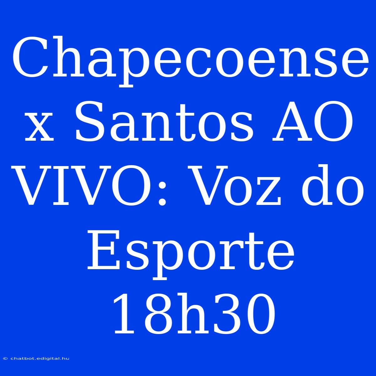 Chapecoense X Santos AO VIVO: Voz Do Esporte 18h30