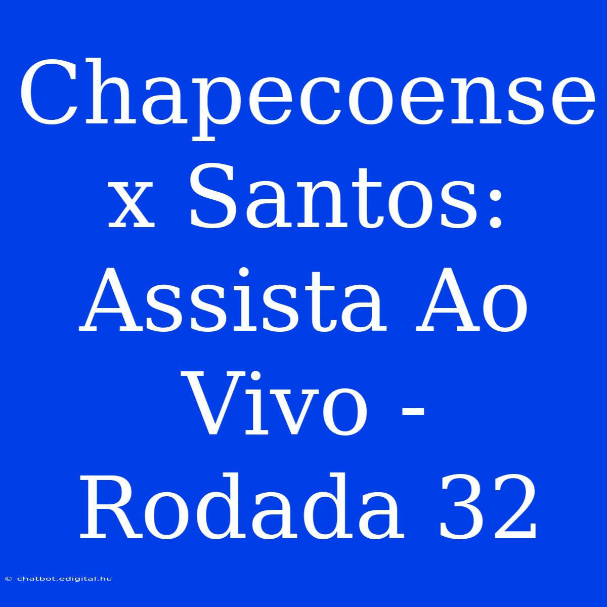 Chapecoense X Santos: Assista Ao Vivo - Rodada 32