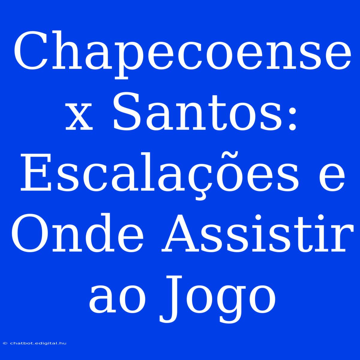 Chapecoense X Santos:  Escalações E Onde Assistir Ao Jogo