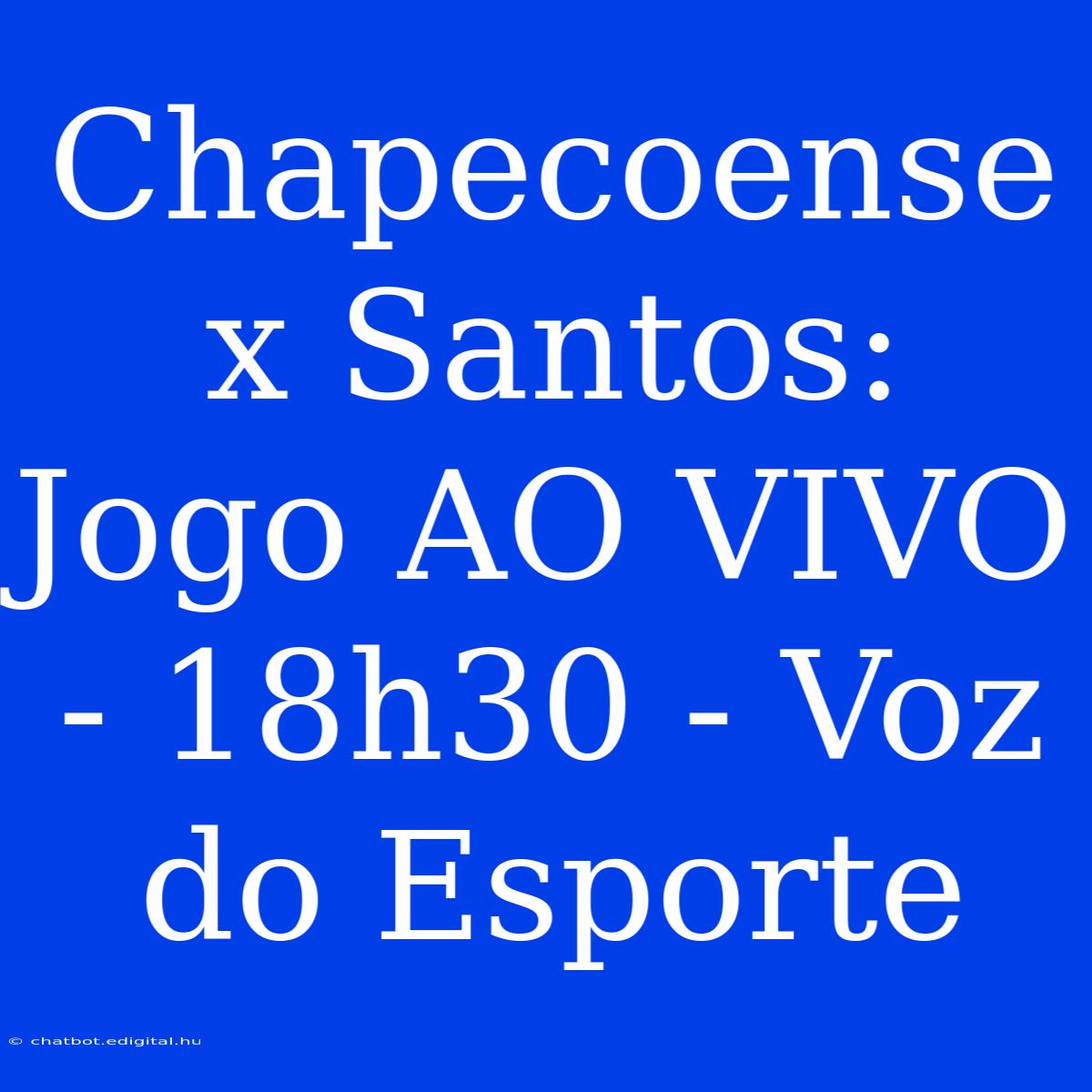 Chapecoense X Santos: Jogo AO VIVO - 18h30 - Voz Do Esporte