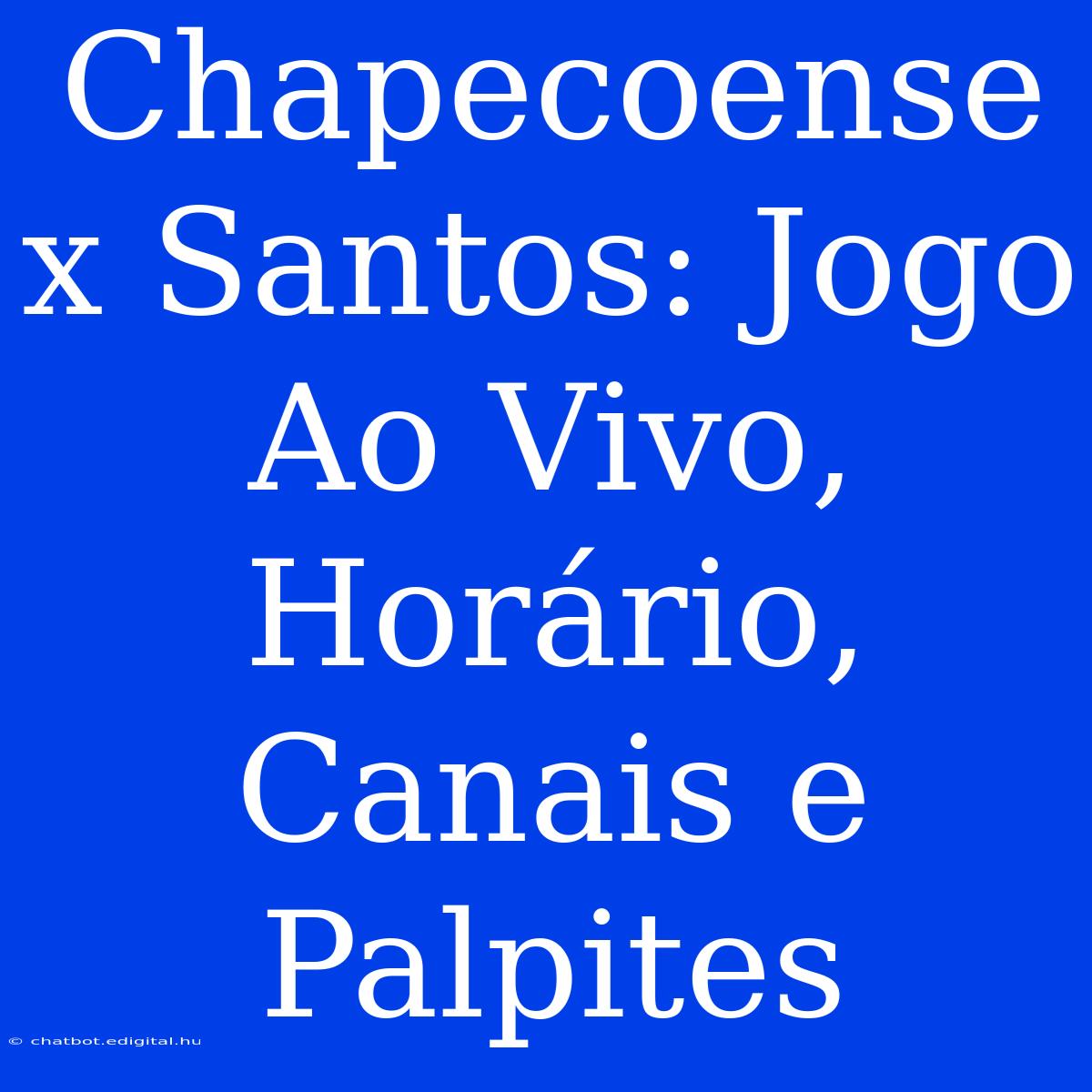 Chapecoense X Santos: Jogo Ao Vivo, Horário, Canais E Palpites