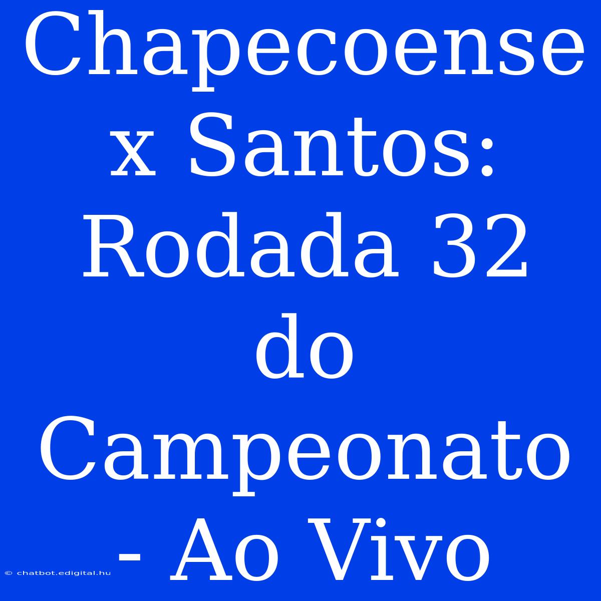 Chapecoense X Santos: Rodada 32 Do Campeonato - Ao Vivo