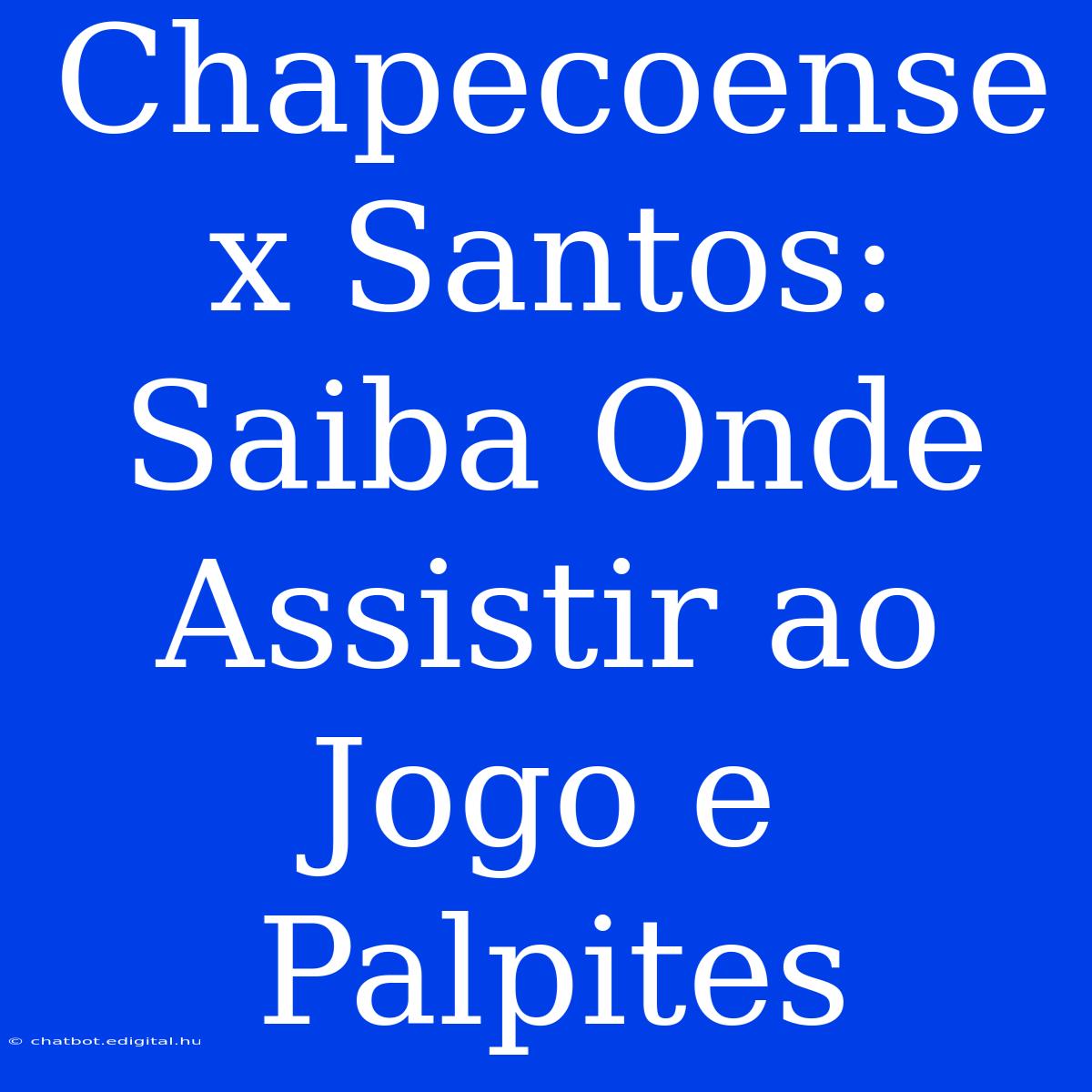 Chapecoense X Santos: Saiba Onde Assistir Ao Jogo E Palpites